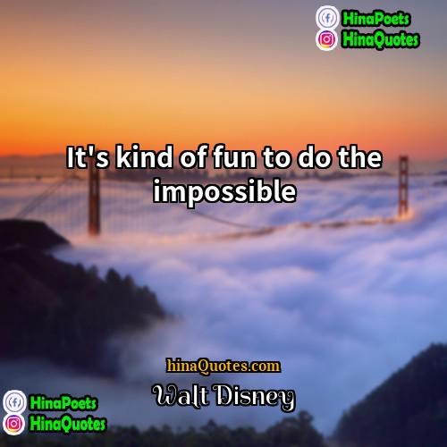 Walt Disney Quotes | It's kind of fun to do the